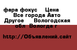 фара фокус1 › Цена ­ 500 - Все города Авто » Другое   . Вологодская обл.,Вологда г.